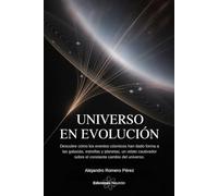 Universo En Evolución.: Descubre cómo los eventos cósmicos han dado forma a las galaxias, estrellas y planetas, un relato cautivador sobre el constante cambio del universo.