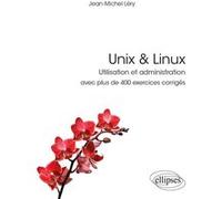 Unix & Linux - Utilisation et administration - avec plus de 400 exercices corrigés Jean-Michel Léry (Auteur), Paul de Laboulaye (Collection dirigée par)