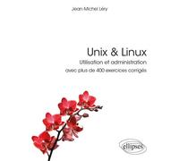 Unix & Linux - Utilisation et administration - avec plus de 400 exercices corrigés - Jean-Michel Léry - Ellipses - broché - Manuel
