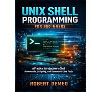 Unix Shell Programming for Beginners: A Practical Introduction to Shell Commands, Scripting, and Command-Line Tools.