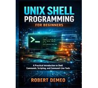 Unix Shell Programming for Beginners: A Practical Introduction to Shell Commands, Scripting, and Command-Line Tools.