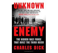 Unknown Enemy – The Hidden Nazi Force That Built the Third Reich – Bloomsbury Publishing