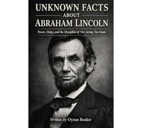 Unknown Facts About Abraham Lincoln: Power, Delay, and the Discipline of Not Acting Too Soon