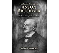 Unknown Facts About Anton Bruckner: The Architecture of Faith and Doubt