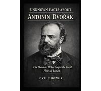 Unknown Facts About Antonin Dvorak: The Outsider Who Taught The World How To Listen