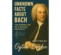 Unknown Facts About Bach: The Hidden Life of a Musical Architect