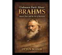 Unknown Facts About Brahms: Silence, Fear, and the Art of Restraint
