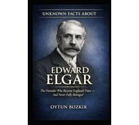 Unknown Facts About Edward Elgar: The Outsider Who Became England's Voice - And Never Fully Belonged