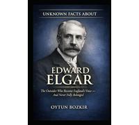 Unknown Facts About Edward Elgar: The Outsider Who Became England's Voice - And Never Fully Belonged