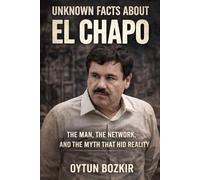 Unknown Facts About El Chapo: The Man, The Network, and the Myth That Hid Reality