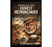 Unknown Facts About Ernest Hemingway: Secrets of the Legendary Writer Revealed