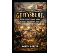 Unknown Facts About Gettysburg: Secrets, Myths & Untold Stories of the Civil War's Greatest Battle