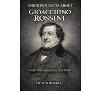 Unknown Facts About Gioacchino Rossini: Genius, Speed, Silence, and the Art of Refusal