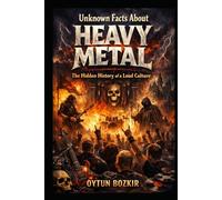 Unknown Facts About Heavy Metal: The Hidden History of a Loud Culture