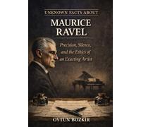 Unknown Facts About Maurice Ravel: Precision, Silence, and the Ethics of an Exacting Artist