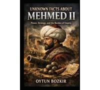 Unknown Facts About Mehmet II: Power, Strategy, and the Burden of Empire