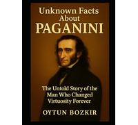 Unknown Facts About Paganini: The Untold Story of the Man Who Changed Virtuosity Forever