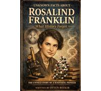 Unknown Facts About Rosalind Franklin: The Untold Story of a Scientific Pioneer