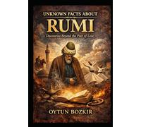 Unknown Facts About Rumi: Discoveries Beyond the Poet of Love