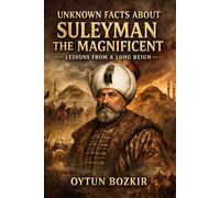 Unknown Facts About Suleyman the Magnificent: Lessons From a Long Reign