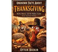 Unknown Facts About Thanksgiving: Myths, History, and the Hidden Truths of an American Holiday