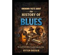 Unknown Facts About the History of Blues: The Untold Stories Behind America's Legendary Music
