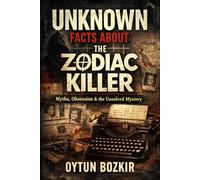 Unknown Facts About The Zodiac Killer: Myths, Obsession, and the Unsolved Mystery