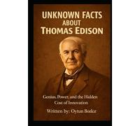 Unknown Facts About Thomas Edison: Genius, Power, and the Hidden Cost of Innovation