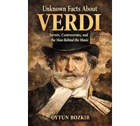 Unknown Facts About Verdi: Secrets, Controversies, and the Man Behind the Music