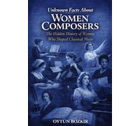 Unknown Facts About Women Composers: The Hidden History of Women Who Shaped Classical Music