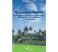 Unknown father A Vietnamese Eurasian Life Spanning Colonialism, Independence and Communism - Lân Pham Ngoc - L'harmattan - broché - Essai