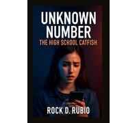 UNKNOWN NUMBER: THE HIGH SCHOOL CATFISH: Emily Carter's search for truth behind the lies of a digital stranger