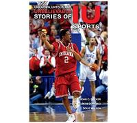 Unknown, Untold, And Unbelievable Stories Of Iu Sports
