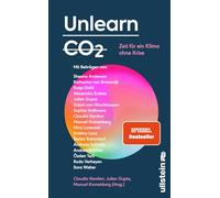 Unlearn CO2: Zeit für ein Klima ohne Krise | Konstruktive Lösungen für eine post-fossile Welt von morgen