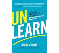 Unlearn: Let Go of Past Success to Achieve Extraordinary Results