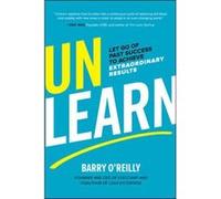 Unlearn Let Go of Past Success to Achieve Extraordinary Results by Barry OReilly Barry O'Reilly (Auteur)