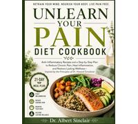 Unlearn Your Pain Diet Cookbook: Anti-Inflammatory Recipes and a Step-by-Step Plan to Reduce Chronic Pain, Heal Inflammation, and Restore....... Inspired by the Principles of Dr. Howard Schubiner