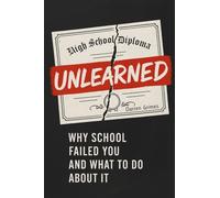 Unlearned: Why School Failed You and What to Do About It