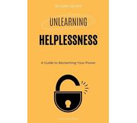 Unlearning Helplessness: A Guide to Reclaiming Your Power