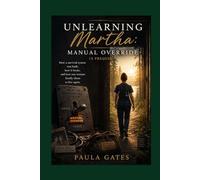 UNLEARNING MARTHA: MANUAL OVERRIDE: (A PREQUEL)