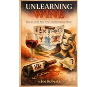 Unlearning Wine: How to Drink Past Wine’s Most Persistent Myths