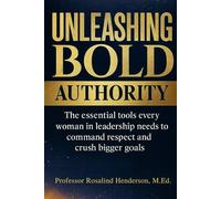 Unleash Bold Authority: The Essential Tools Every Woman in Leadership Needs to Command Respect and Crush Bigger Goals