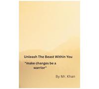 Unleash The Beast Within You, Make Changes Be A Warrior, By Mr. Khan