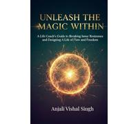 Unleash the Magic Within: A Life Coach’s Guide to Breaking Inner Resistance and Designing a Life of Flow and Freedom