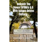 Unleash The Power Of SAFe 6.0 With Values-Driven Culture: To Realize Optimum Performance and Outcome, Unleash The Power Of Scaled Agile Framework (SAFe) 6.0 With Values-Driven Culture