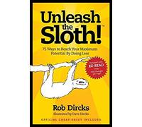 Unleash The Sloth! 75 Ways To Reach Your Maximum Potential By Doing Less