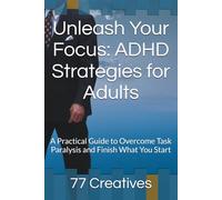 Unleash Your Focus: ADHD Strategies for Adults: A Practical Guide to Overcome Task Paralysis and Finish What You Start
