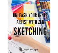 Unleash Your Inner Artist with Zen Sketching: Discover Your Creative Potential with Meditative Sketching Techniques