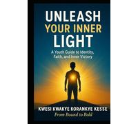 Unleash Your Inner Light: A Youth Guide to Identity, Faith and Inner Victory