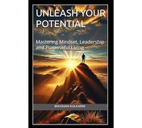 Unleash Your Potential: Mastering Mindset, Leadership and Purposeful Living